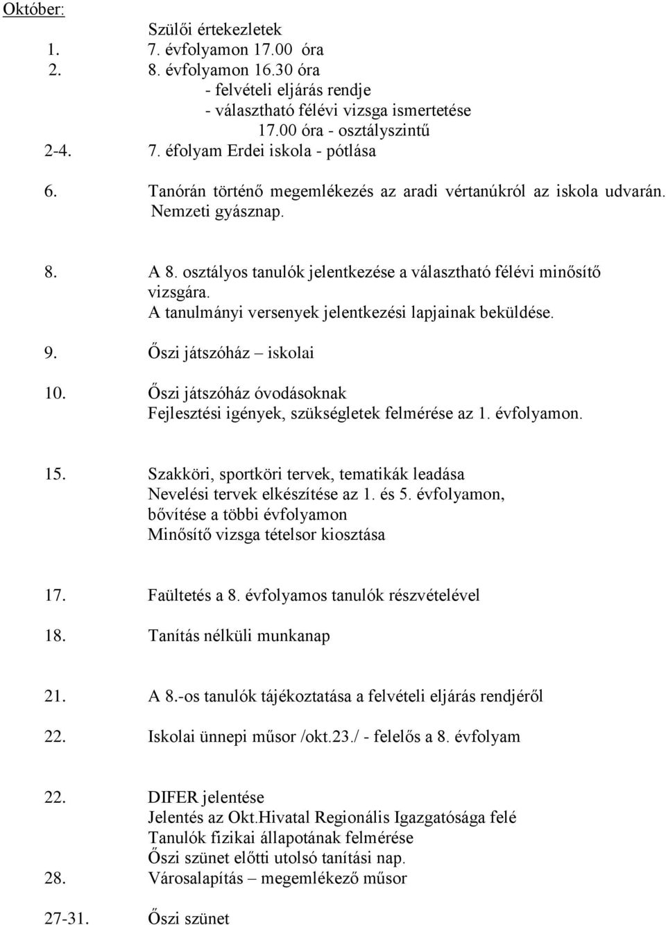 A tanulmányi versenyek jelentkezési lapjainak beküldése. 9. Őszi játszóház iskolai 10. Őszi játszóház óvodásoknak Fejlesztési igények, szükségletek felmérése az 1. évfolyamon. 15.