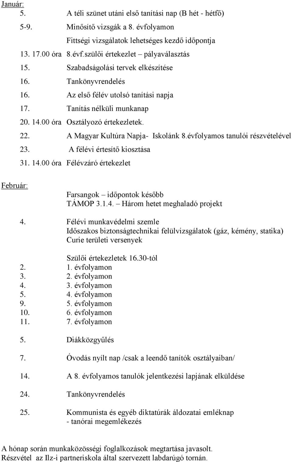 A Magyar Kultúra Napja- Iskolánk 8.évfolyamos tanulói részvételével 23. A félévi értesítő kiosztása 31. 14.00 óra Félévzáró értekezlet Február: Farsangok időpontok később TÁMOP 3.1.4. Három hetet meghaladó projekt 4.