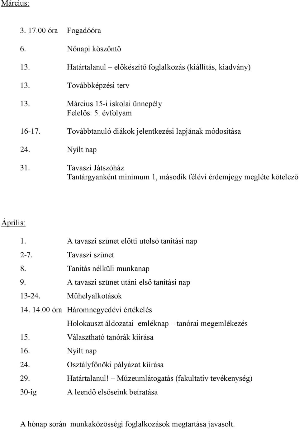 A tavaszi szünet előtti utolsó tanítási nap 2-7. Tavaszi szünet 8. Tanítás nélküli munkanap 9. A tavaszi szünet utáni első tanítási nap 13-24. Műhelyalkotások 14.