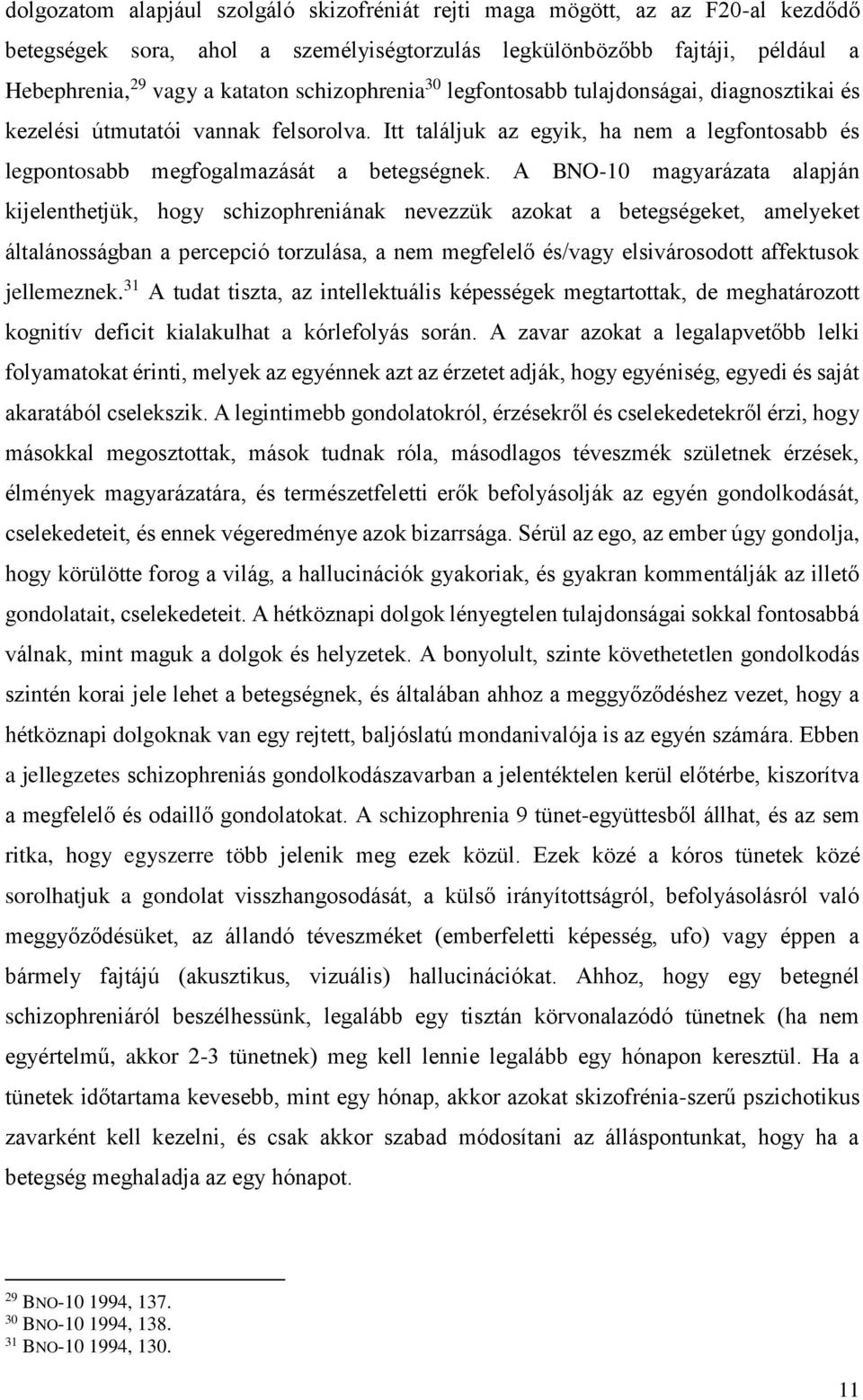A BNO-10 magyarázata alapján kijelenthetjük, hogy schizophreniának nevezzük azokat a betegségeket, amelyeket általánosságban a percepció torzulása, a nem megfelelő és/vagy elsivárosodott affektusok