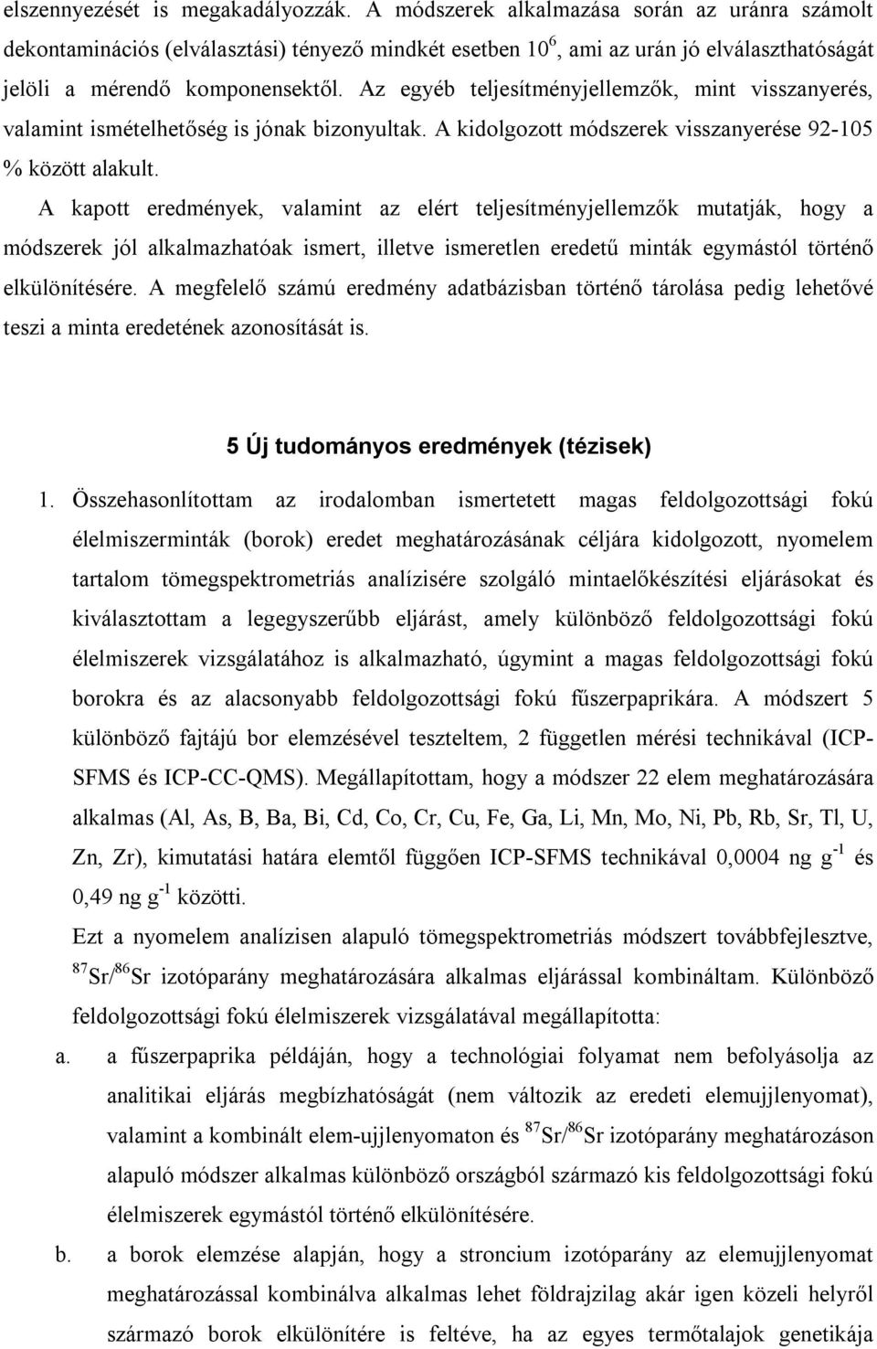 Az egyéb teljesítményjellemzők, mint visszanyerés, valamint ismételhetőség is jónak bizonyultak. A kidolgozott módszerek visszanyerése 92-105 % között alakult.