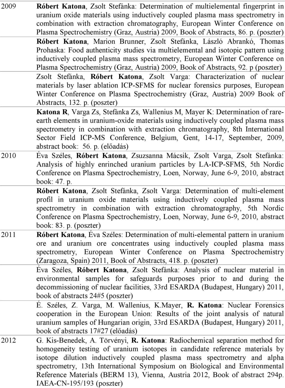 (poszter) Róbert Katona, Marion Brunner, Zsolt Stefánka, László Abrankó, Thomas Prohaska: Food authenticity studies via multielemental and isotopic pattern using inductively coupled plasma mass