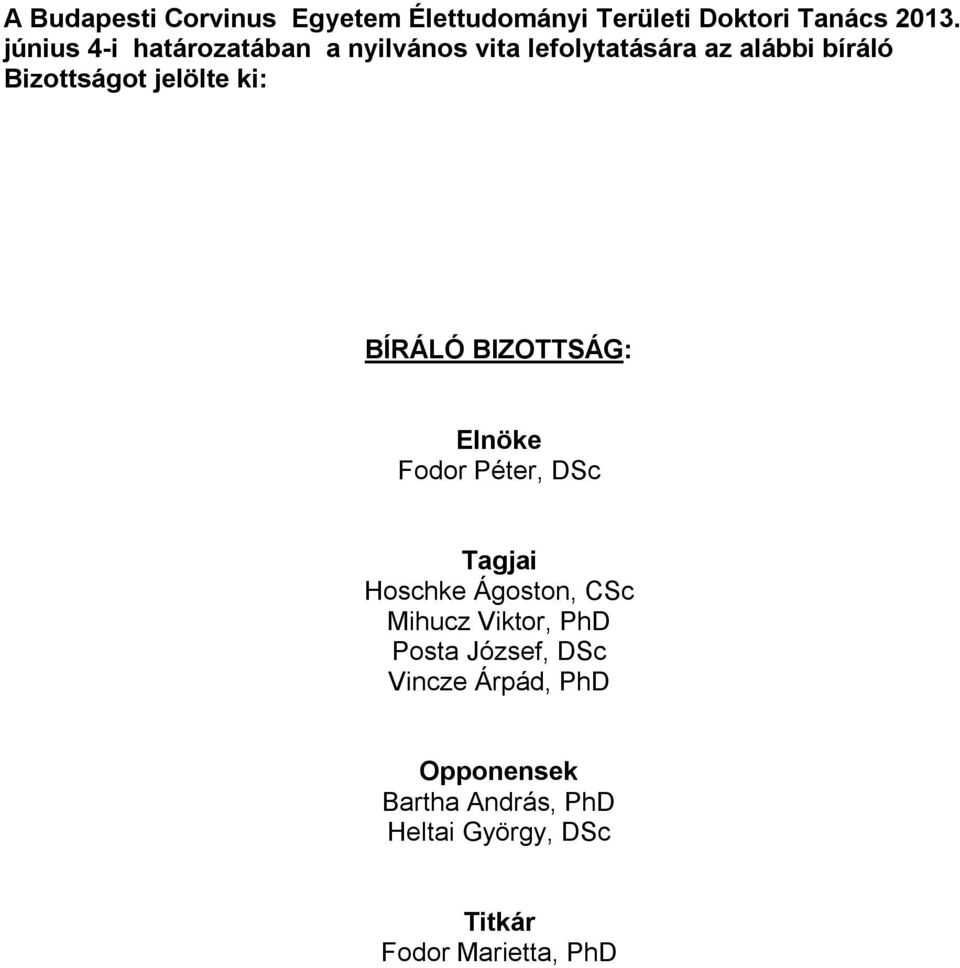 jelölte ki: BÍRÁLÓ BIZOTTSÁG: Elnöke Fodor Péter, DSc Tagjai Hoschke Ágoston, CSc Mihucz