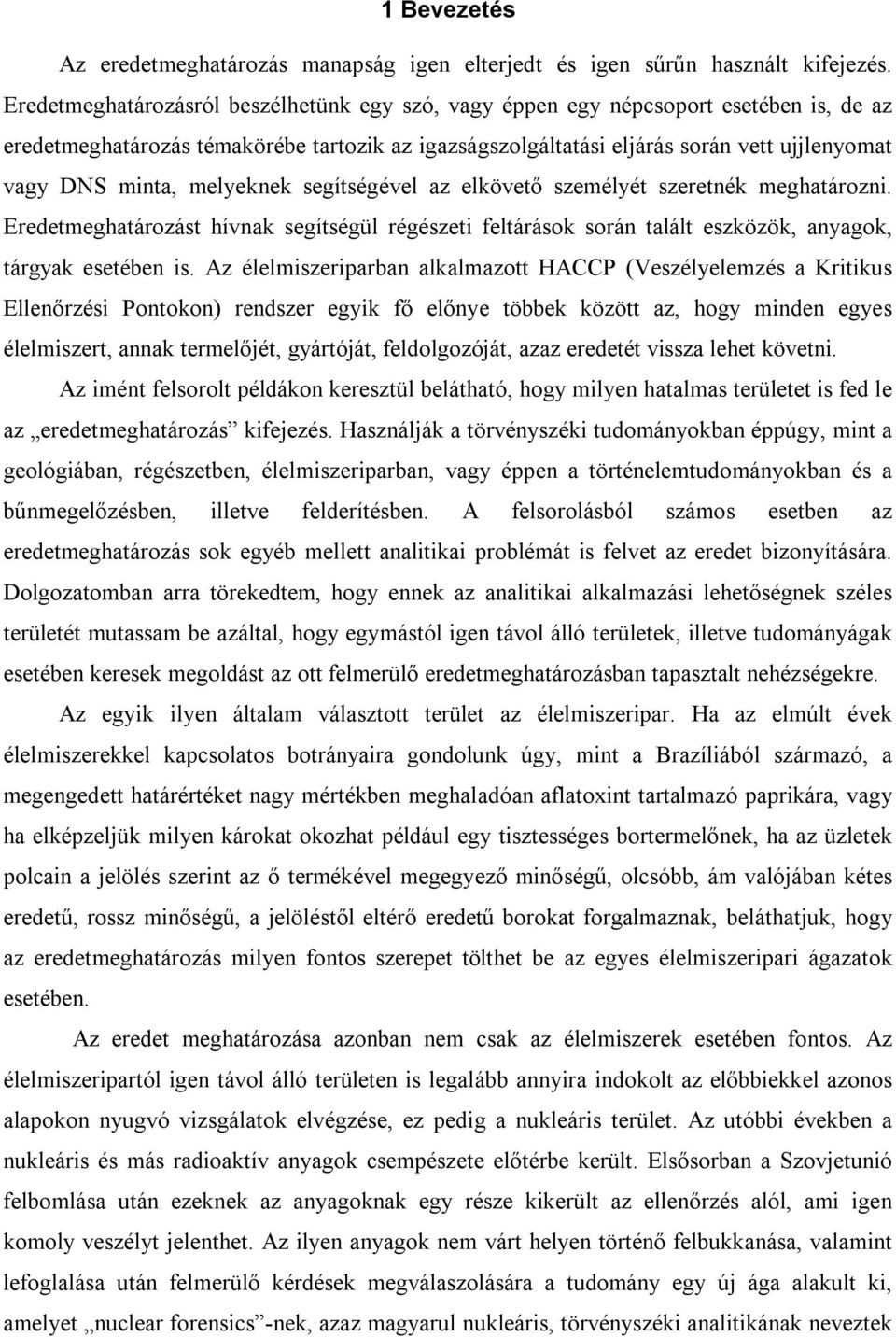 melyeknek segítségével az elkövető személyét szeretnék meghatározni. Eredetmeghatározást hívnak segítségül régészeti feltárások során talált eszközök, anyagok, tárgyak esetében is.