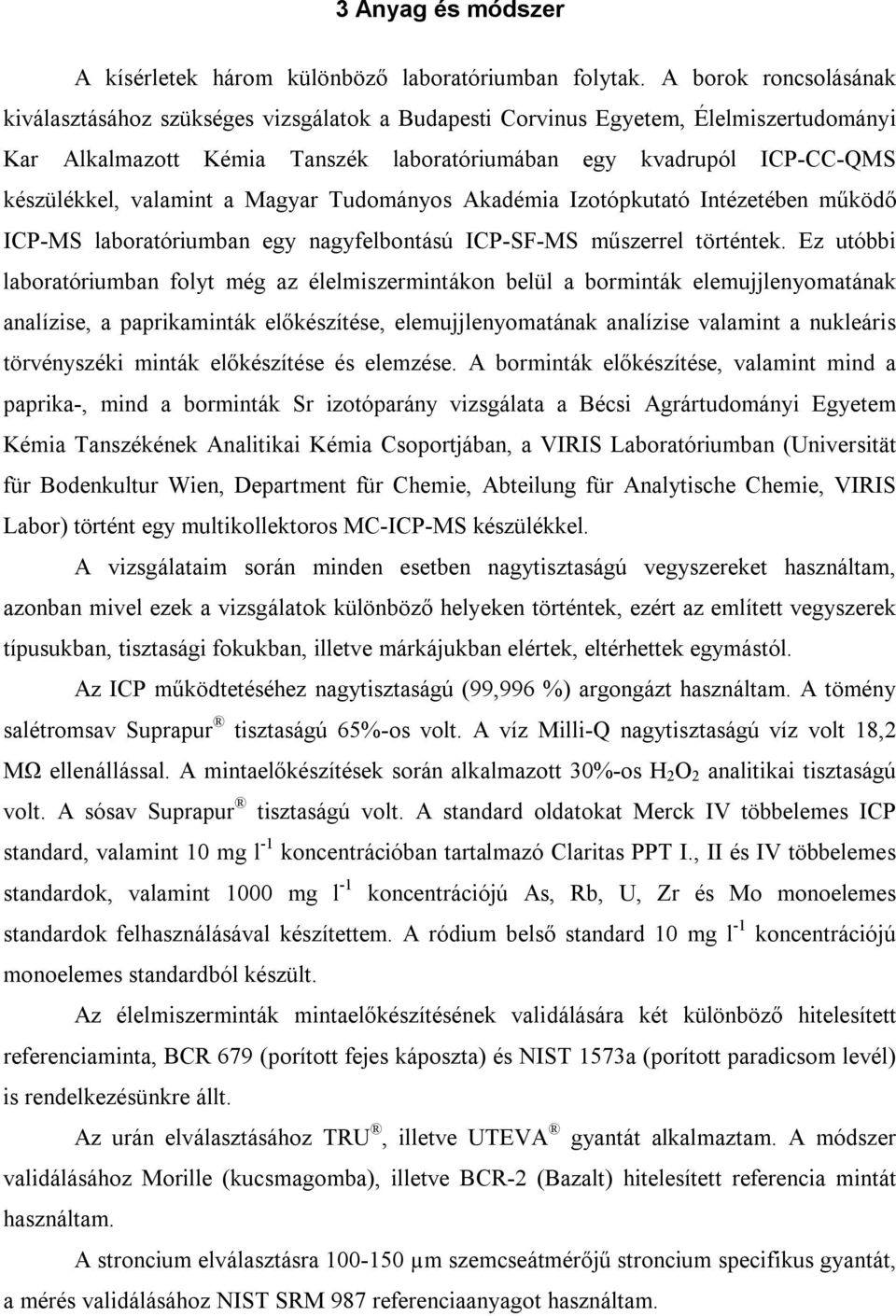 valamint a Magyar Tudományos Akadémia Izotópkutató Intézetében működő ICP-MS laboratóriumban egy nagyfelbontású ICP-SF-MS műszerrel történtek.