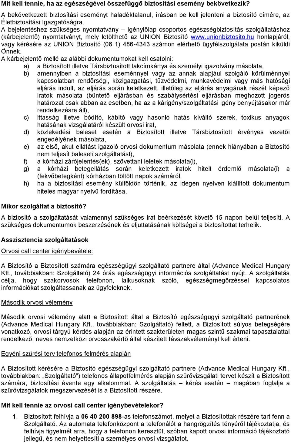 A bejelentéshez szükséges nyomtatvány Igénylőlap csoportos egészségbiztosítás szolgáltatáshoz (kárbejelentő) nyomtatványt, mely letölthető az UNION Biztosító www.unionbiztosito.