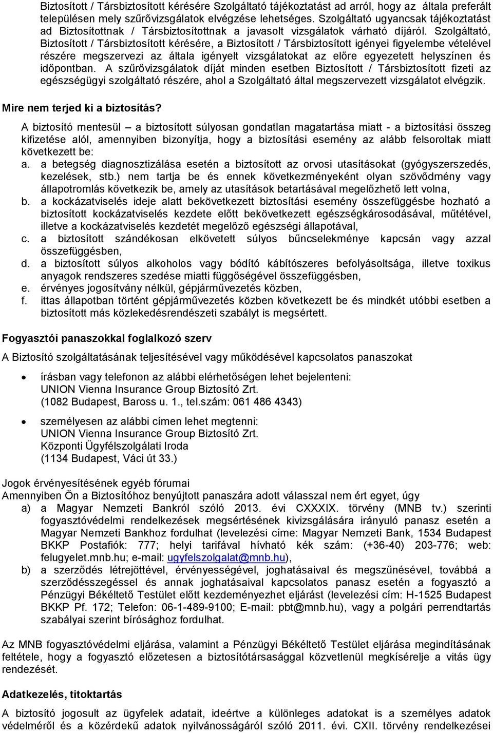 Szolgáltató, Biztosított / Társbiztosított kérésére, a Biztosított / Társbiztosított igényei figyelembe vételével részére megszervezi az általa igényelt vizsgálatokat az előre egyezetett helyszínen