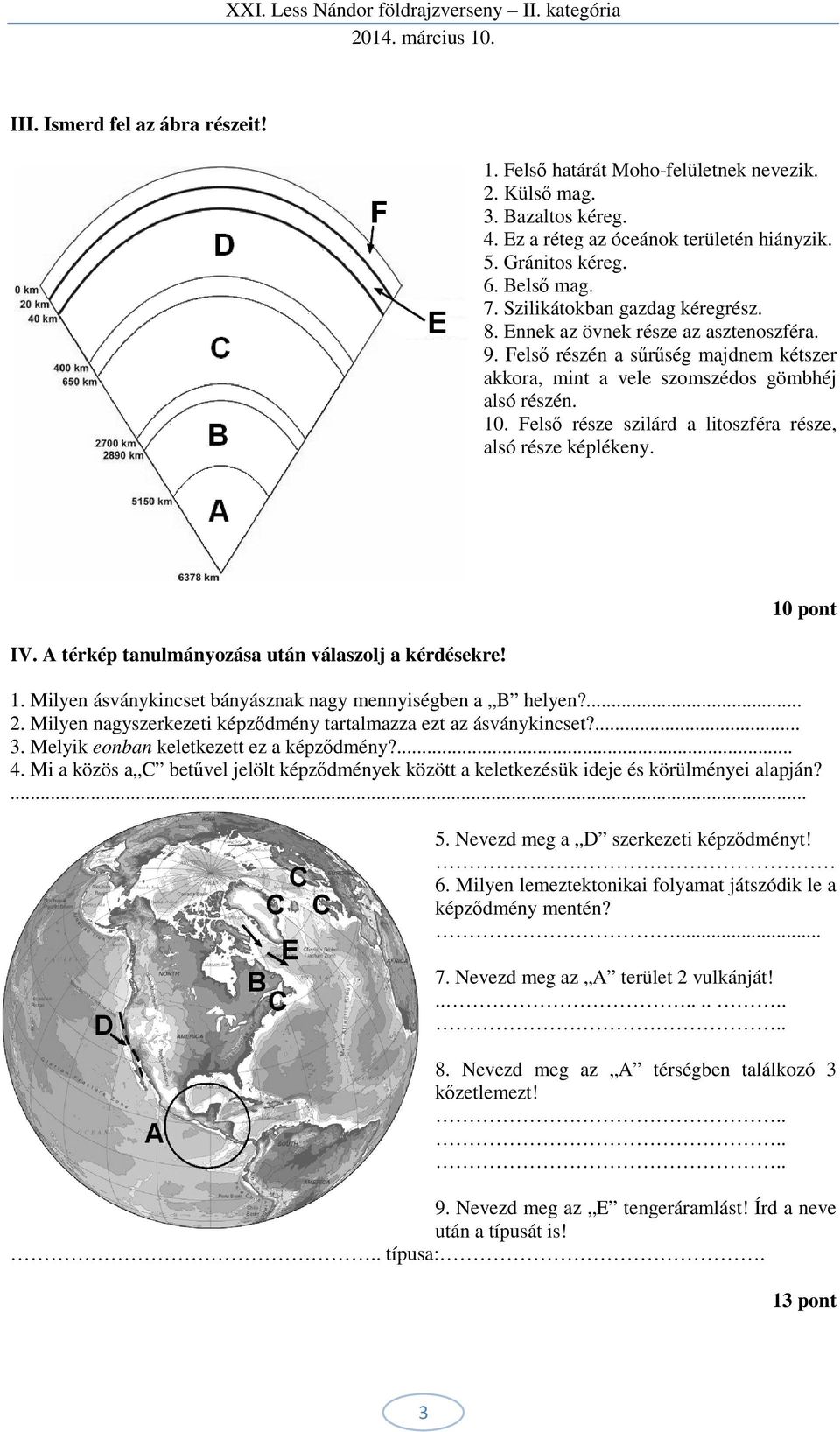 Felső része szilárd a litoszféra része, alsó része képlékeny. IV. A térkép tanulmányozása után válaszolj a kérdésekre! 10 pont 1. Milyen ásványkincset bányásznak nagy mennyiségben a B helyen?... 2.