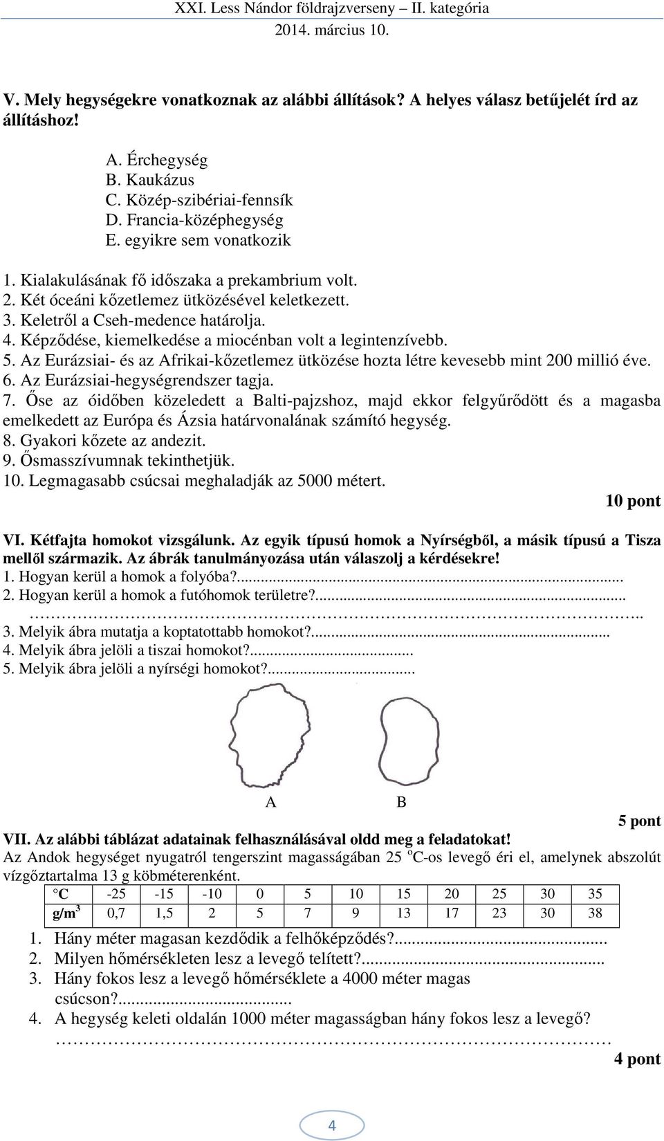 Képződése, kiemelkedése a miocénban volt a legintenzívebb. 5. Az Eurázsiai- és az Afrikai-kőzetlemez ütközése hozta létre kevesebb mint 200 millió éve. 6. Az Eurázsiai-hegységrendszer tagja. 7.