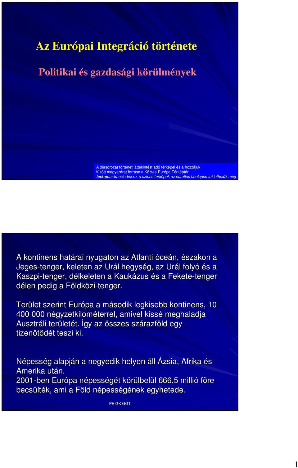 ro, a színes térképek az euratlas honlapon tekinthetık meg A kontinens határai nyugaton az Atlanti óceán, északon a Jeges-tenger, keleten az Urál l hegység, g, az Urál l folyó és s a Kaszpi-tenger,