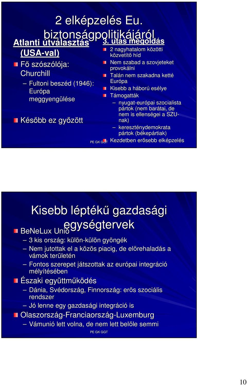 (nem barátai, de nem is ellenségei a SZU- nak) kereszténydemokrata pártok (békep kepártiak) Kezdetben erısebb elképzel pzelés Kisebb léptl ptékő gazdasági gi egységtervek gtervek BeNeLux Unió 3 kis