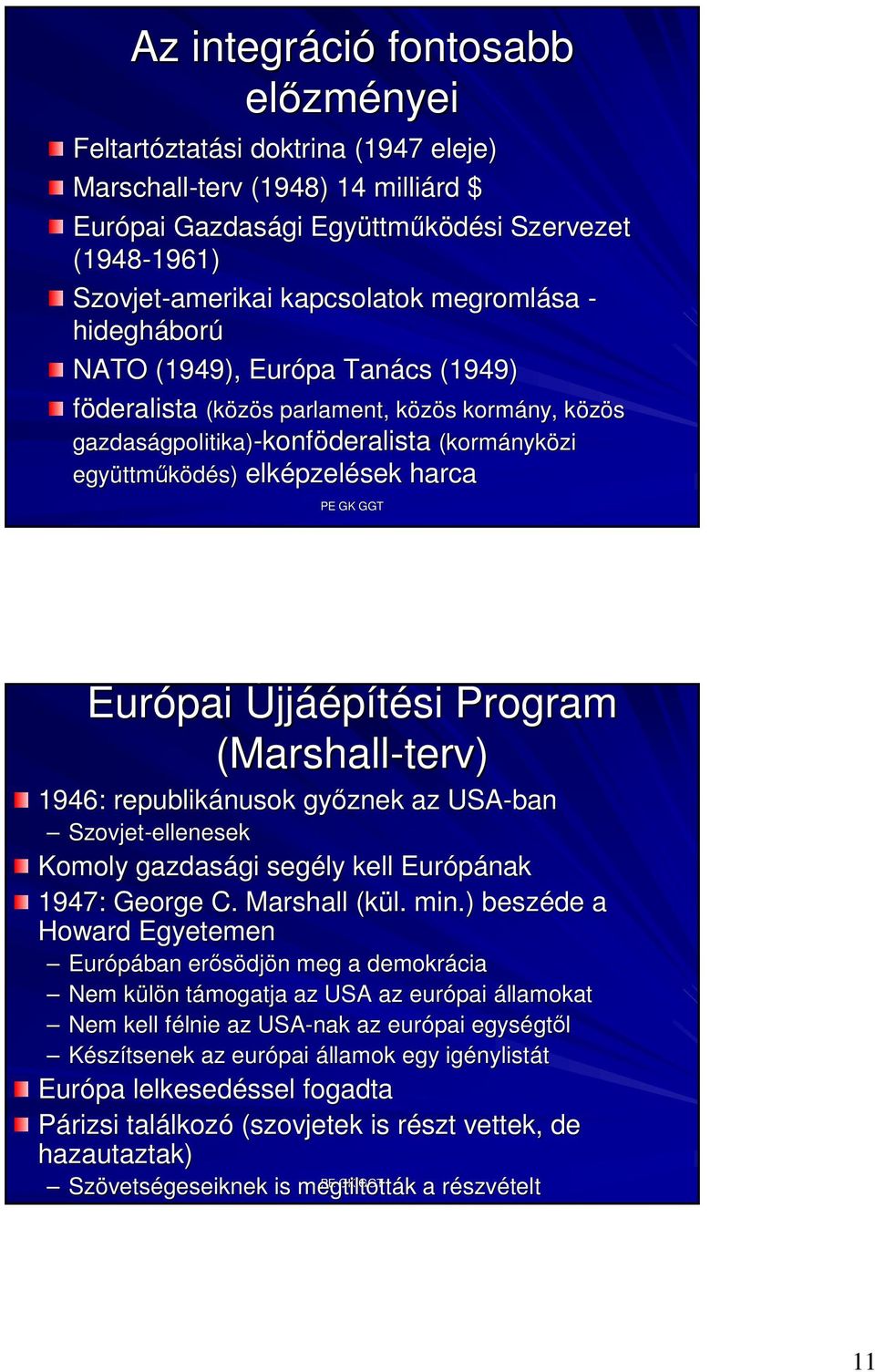 (kormányk nyközi együttm ttmőködés) elképzel pzelések harca Európai Újjáépítési Program (Marshall-terv) 1946: republikánusok gyıznek az USA-ban Szovjet-ellenesek ellenesek Komoly gazdasági gi segély