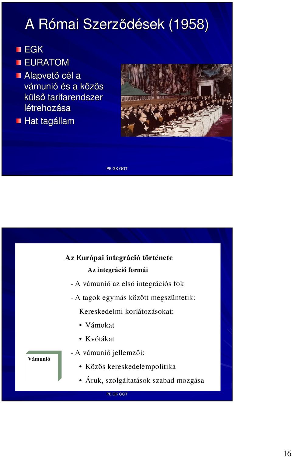 Vámunió - A vámunió az elsı integrációs fok - A tagok egymás között megszüntetik: Kereskedelmi
