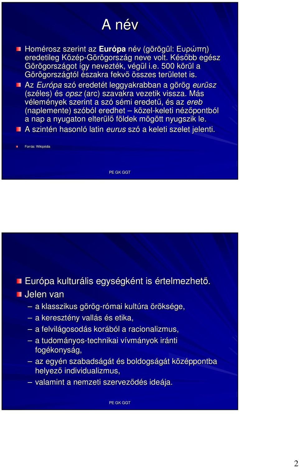 Más M vélemények szerint a szó sémi eredető, és s az ereb (naplemente) szóból l eredhet közel-keleti nézıpontbn pontból a nap a nyugaton elterülı földek mögött m nyugszik le.