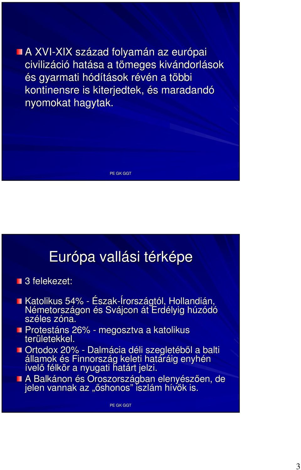 Európa vallási térkt rképe 3 felekezet: Katolikus 54% - Észak-Írországtól, Hollandián, n, Németországon és s Svájcon át t Erdélyig húzódóh széles zóna.
