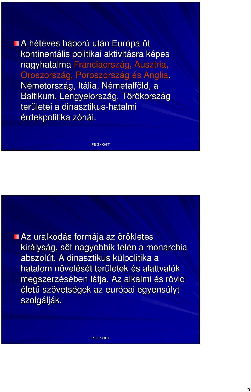 Németország, Itália, NémetalfN metalföld, ld, a Baltikum, Lengyelország, g, TörökorszT kország területei a dinasztikus-hatalmi érdekpolitika zónái.