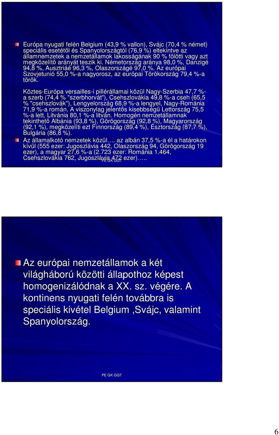Az európai Szovjetunió 55,0 %-a% a nagyorosz, az európai TörökorszT kország g 79,4 %-a% török.