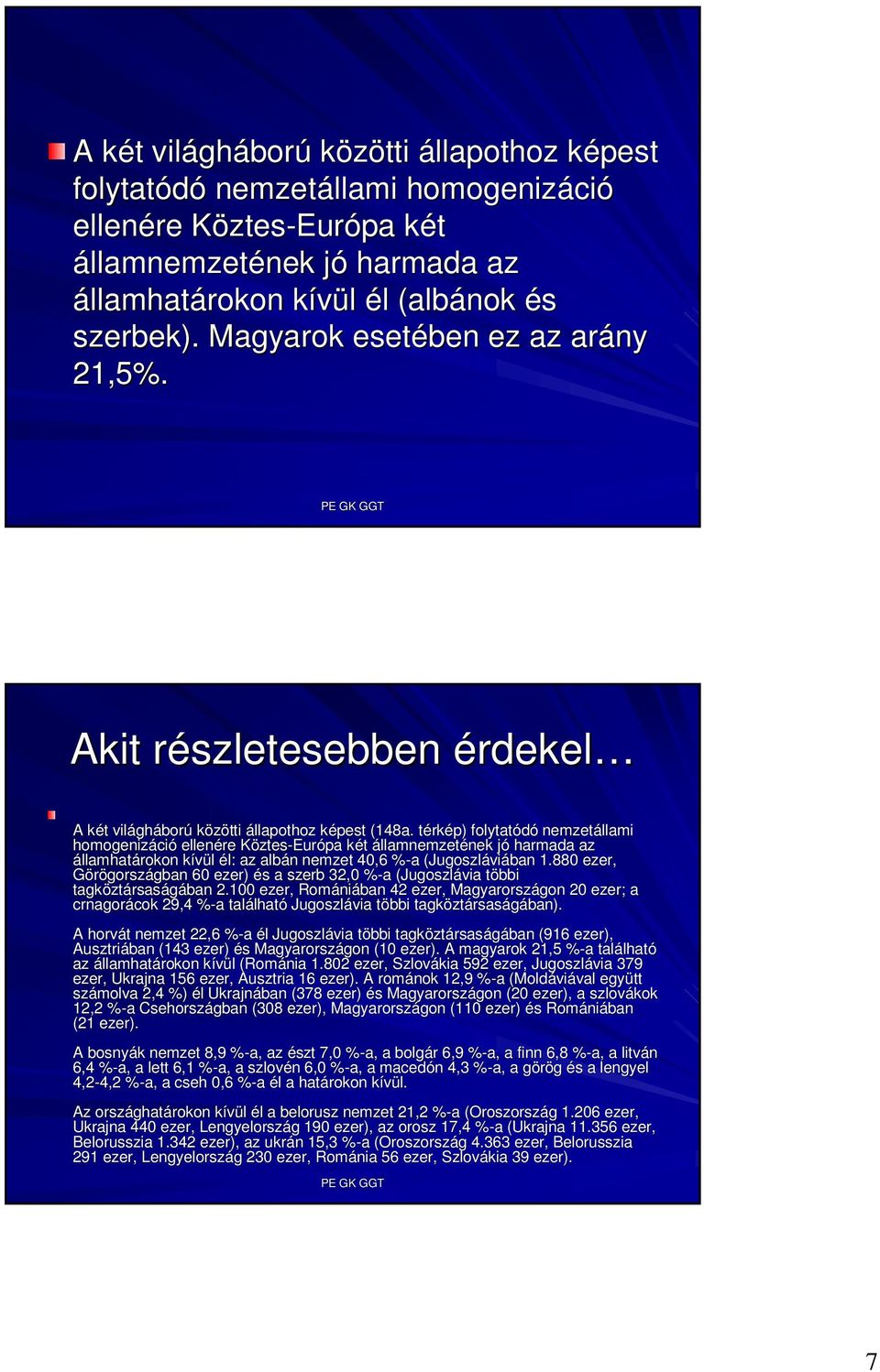 térkt rkép) folytatódó nemzetállami homogenizáci ció ellenére KöztesK ztes-európa két k államnemzetének nek jój harmada az államhatárokon kívül k él: az albán n nemzet 40,6 %-a% a (Jugoszlávi viában