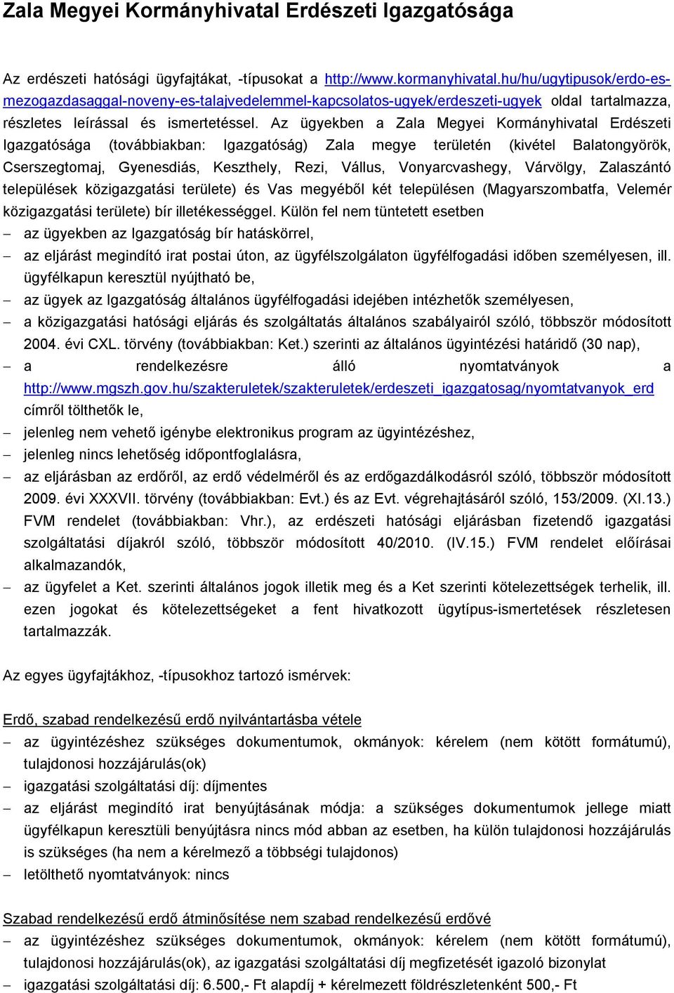 Az ügyekben a Zala Megyei Kormányhivatal Erdészeti Igazgatósága (továbbiakban: Igazgatóság) Zala megye területén (kivétel Balatongyörök, Cserszegtomaj, Gyenesdiás, Keszthely, Rezi, Vállus,