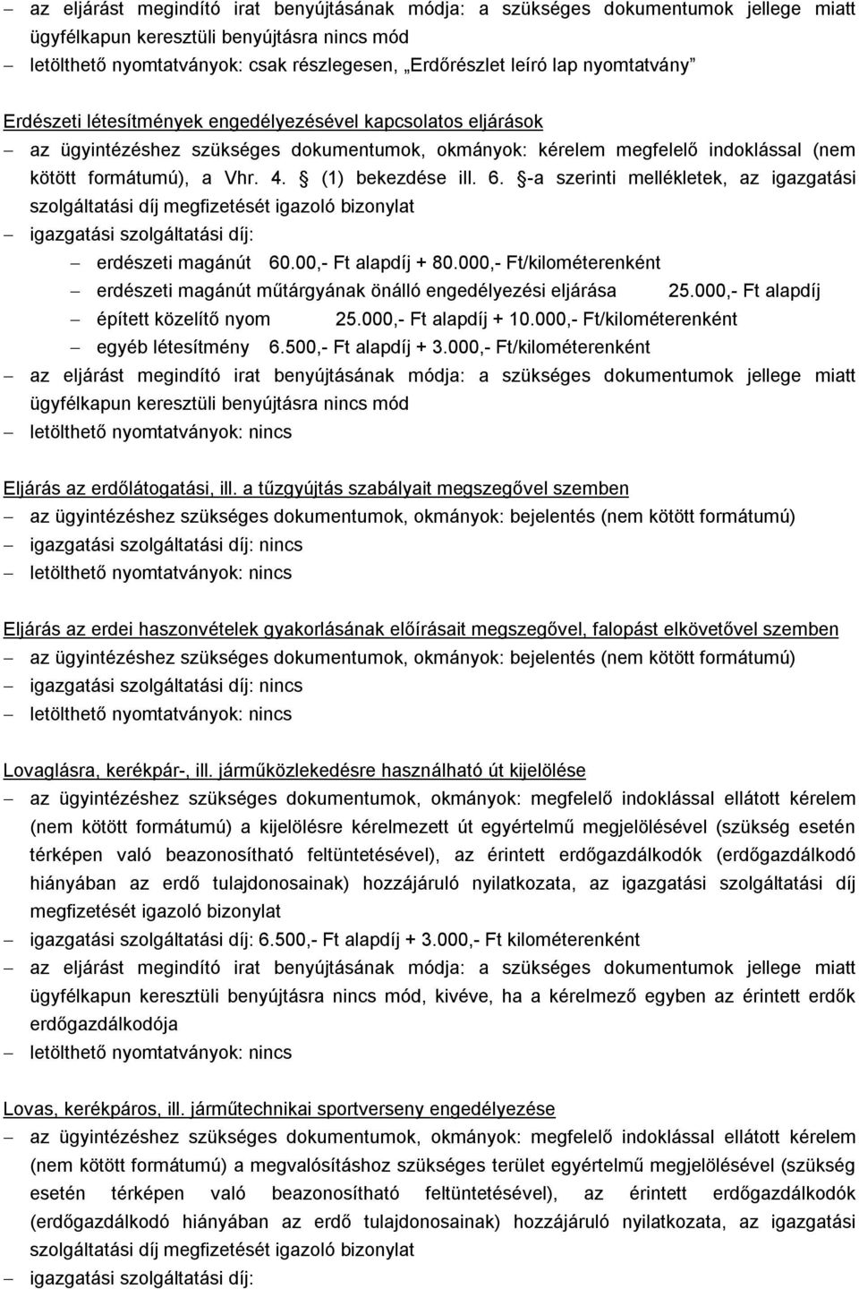 -a szerinti mellékletek, az igazgatási szolgáltatási díj megfizetését igazoló bizonylat igazgatási szolgáltatási díj: erdészeti magánút 60.00,- Ft alapdíj + 80.