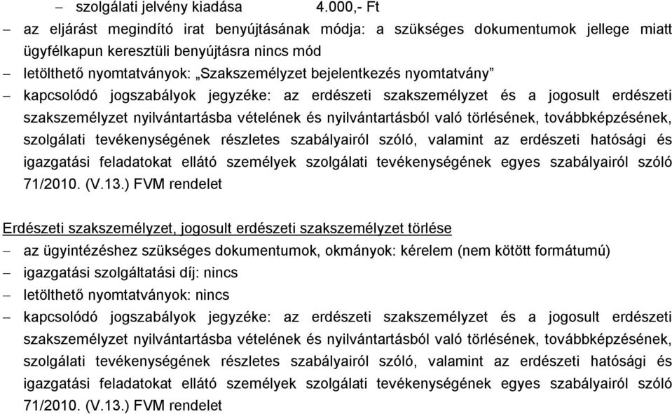 vételének és nyilvántartásból való törlésének, továbbképzésének, szolgálati tevékenységének részletes szabályairól szóló, valamint az erdészeti hatósági és igazgatási feladatokat ellátó személyek