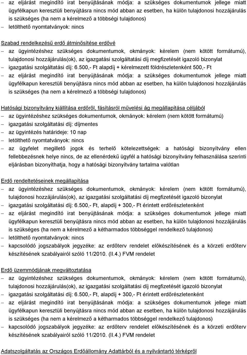 500,- Ft alapdíj + kérelmezett földrészletenként 500,- Ft abban az esetben, ha külön tulajdonosi hozzájárulás is szükséges (ha nem a kérelmező a többségi tulajdonos) Hatósági bizonyítvány kiállítása