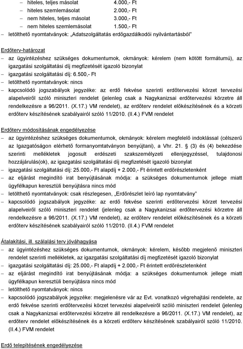 500,- Ft kapcsolódó jogszabályok jegyzéke: az erdő fekvése szerinti erdőtervezési körzet tervezési alapelveiről szóló miniszteri rendelet (jelenleg csak a Nagykanizsai erdőtervezési körzetre áll