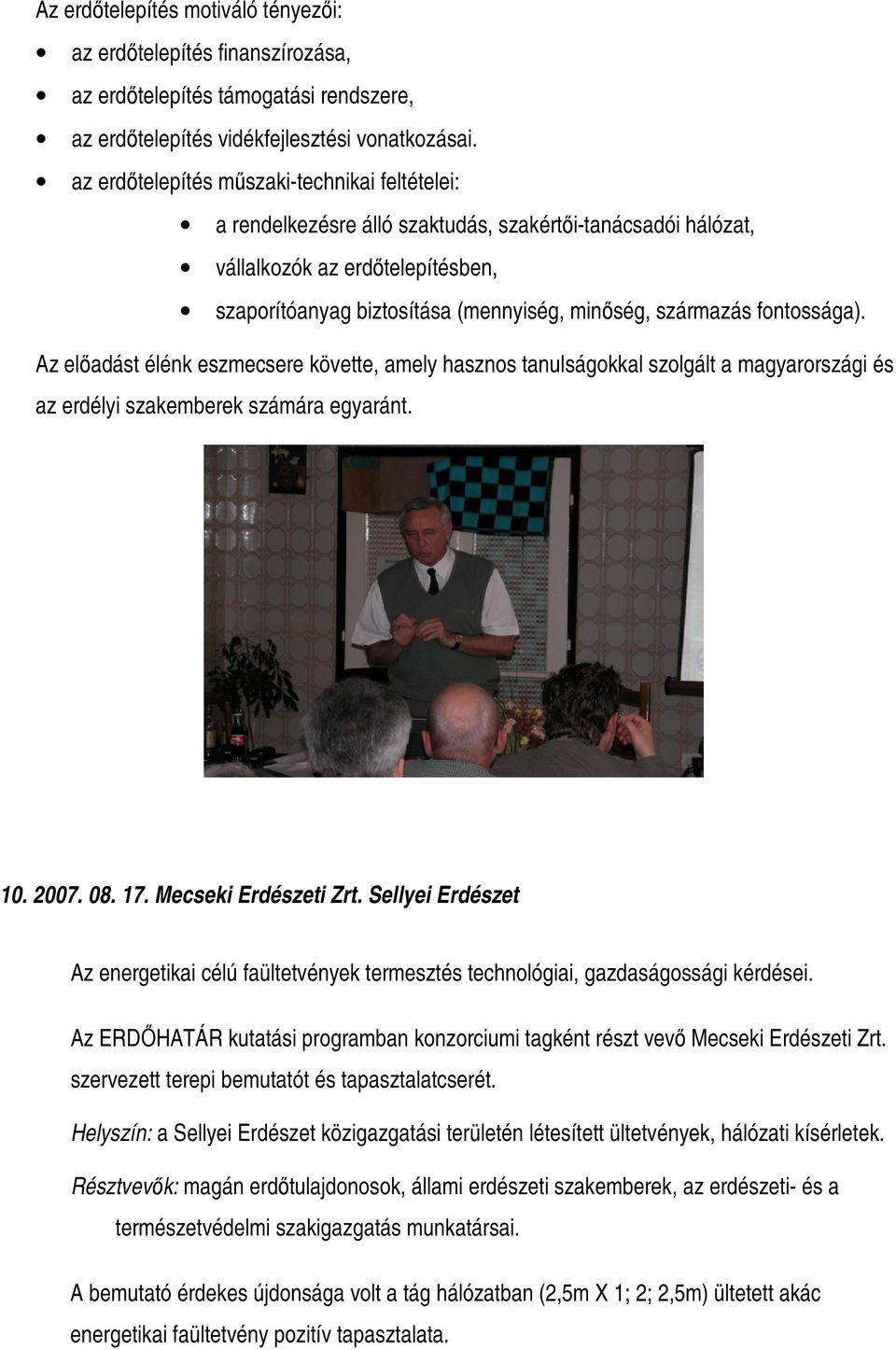 fontossága). Az elıadást élénk eszmecsere követte, amely hasznos tanulságokkal szolgált a magyarországi és az erdélyi szakemberek számára egyaránt. 10. 2007. 08. 17. Mecseki Erdészeti Zrt.