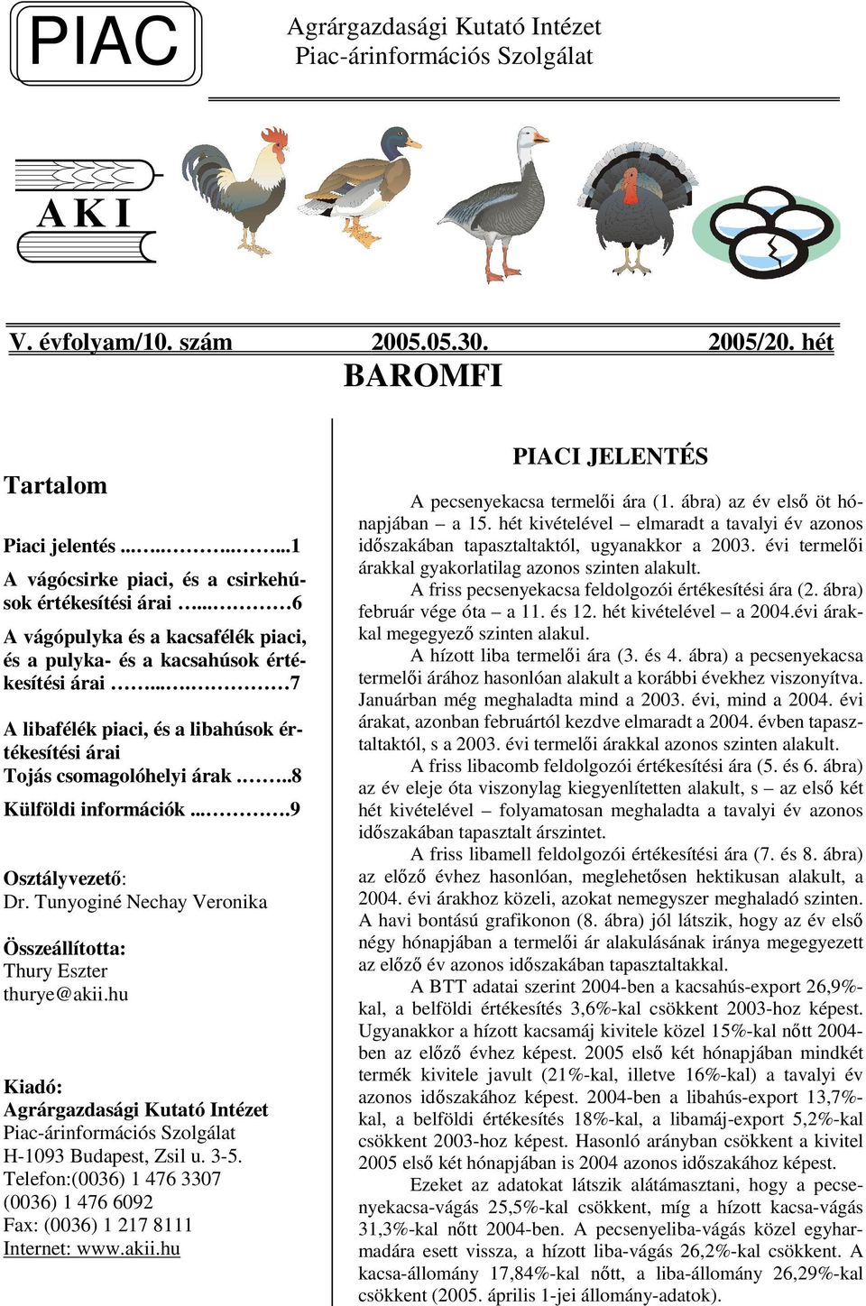 ...9 Osztályvezet: Dr. Tunyoginé Nechay Veronika Összeállította: Thury Eszter thurye@akii.hu Kiadó: Agrárgazdasági Kutató Intézet Piac-árinformációs Szolgálat H-193 Budapest, Zsil u. 3-5.