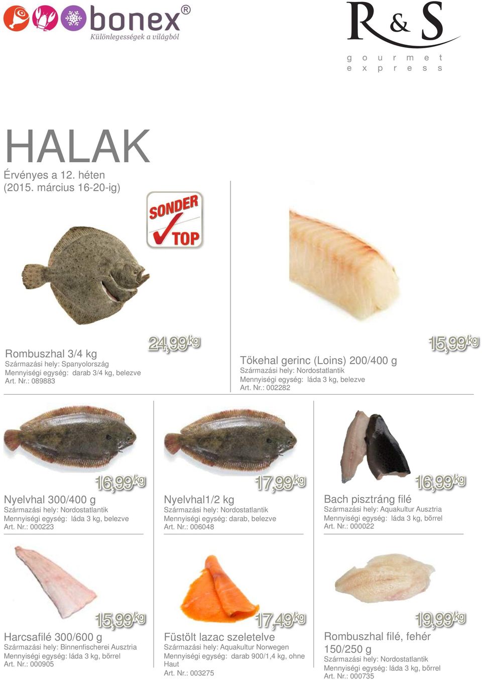 : 002282 15,99 /kg Nyelvhal 300/400 g Származási hely: Nordostatlantik Mennyiségi egység: láda 3 kg, belezve Art. Nr.