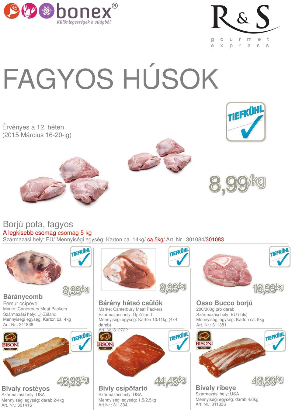 : 311836 8,99 /kg Bárány hátsó csülök Marke: Canterbury Meat Packers Származási hely: Új-Zéland Mennyiségi egység: Karton 10/11kg (4x4 darab) Art. Nr.