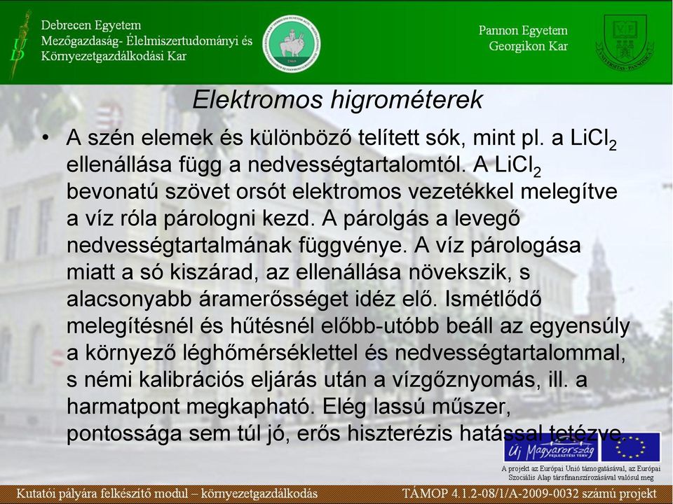 A víz párologása miatt a só kiszárad, az ellenállása növekszik, s alacsonyabb áramerősséget idéz elő.