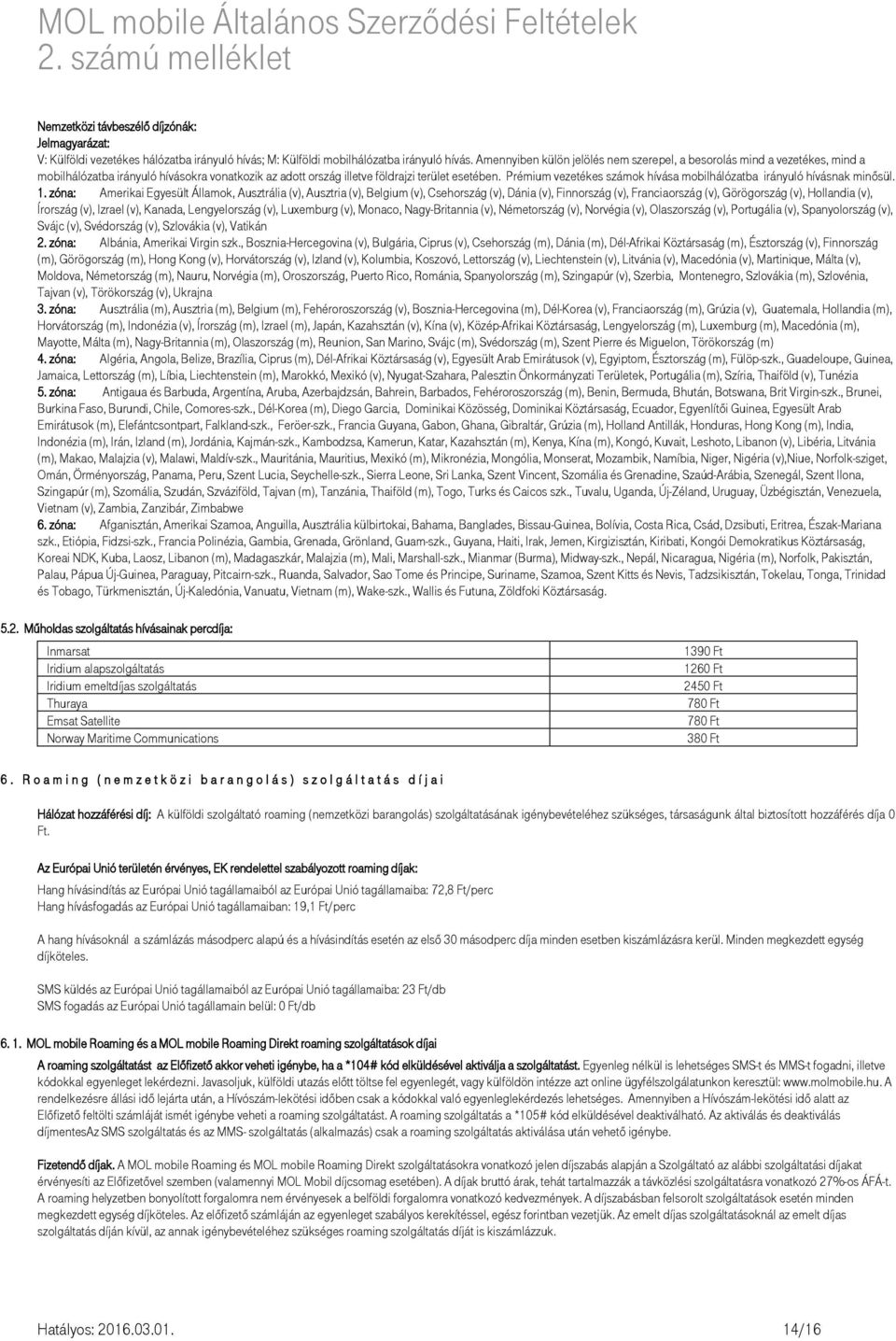 Prémium vezetékes számok hívása mobilhálózatba irányuló hívásnak minősül. 1.