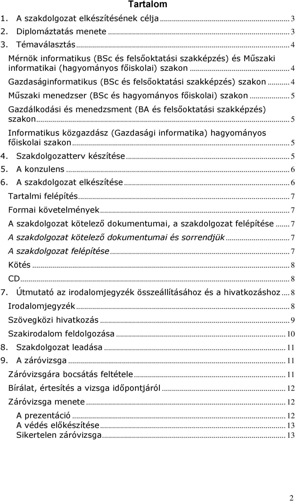 .. 5 Infrmatikus közgazdász (Gazdasági infrmatika) hagymánys főisklai szakn... 5 4. Szakdlgzatterv készítése... 5 5. A knzulens... 6 6. A szakdlgzat elkészítése... 6 Tartalmi felépítés.