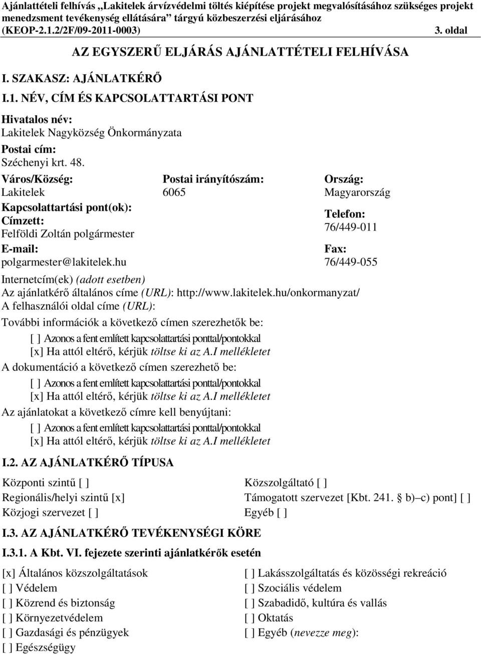 hu Postai irányítószám: 6065 Ország: Magyarország Telefon: 76/449-011 Fax: 76/449-055 Internetcím(ek) (adott esetben) Az ajánlatkérő általános címe (URL): http://www.lakitelek.