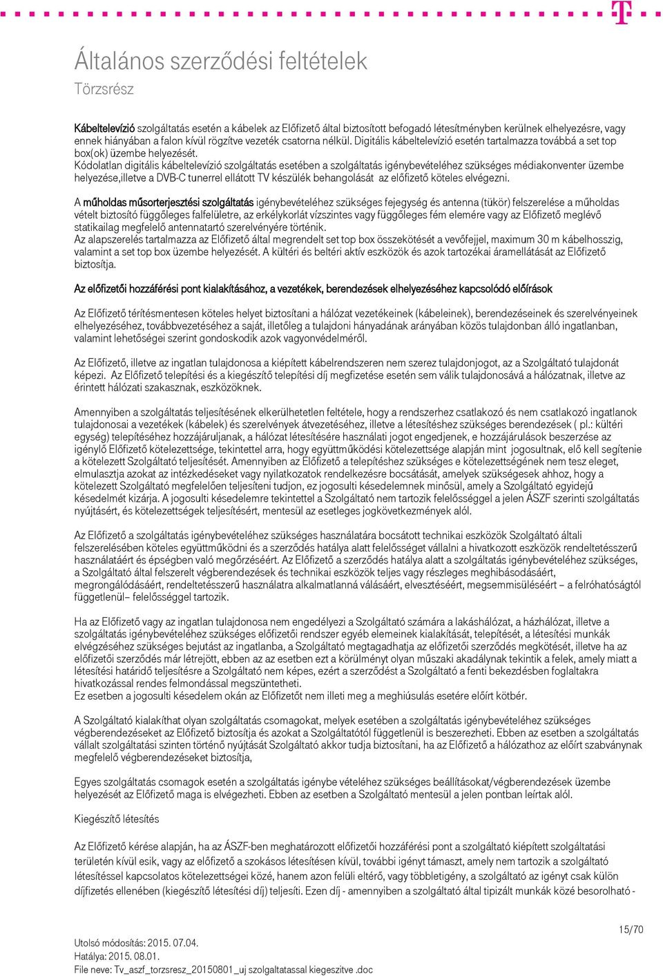 Kódolatlan digitális kábeltelevízió szolgáltatás esetében a szolgáltatás igénybevételéhez szükséges médiakonventer üzembe helyezése,illetve a DVB-C tunerrel ellátott TV készülék behangolását az