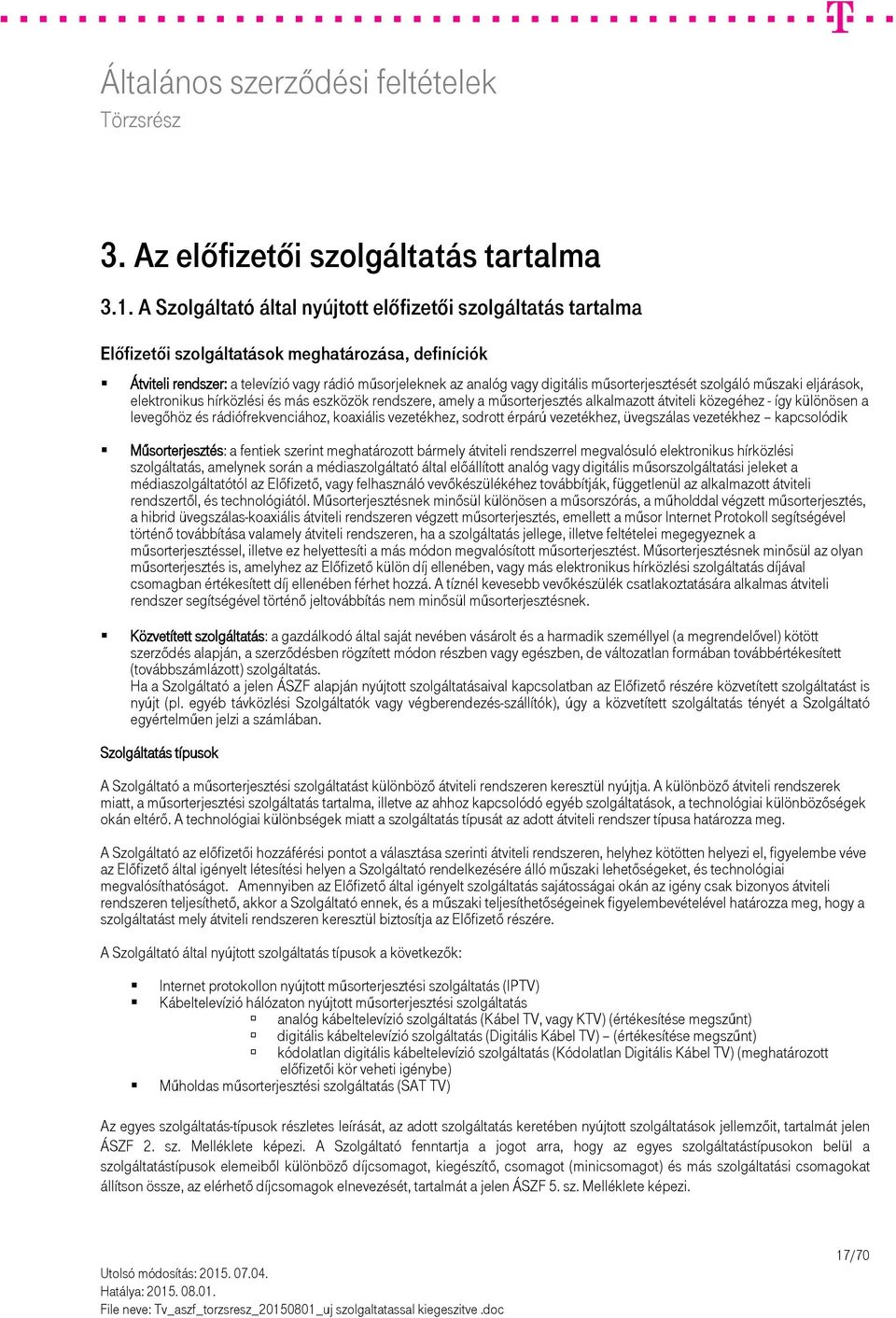 műsorterjesztését szolgáló műszaki eljárások, elektronikus hírközlési és más eszközök rendszere, amely a műsorterjesztés alkalmazott átviteli közegéhez - így különösen a levegőhöz és