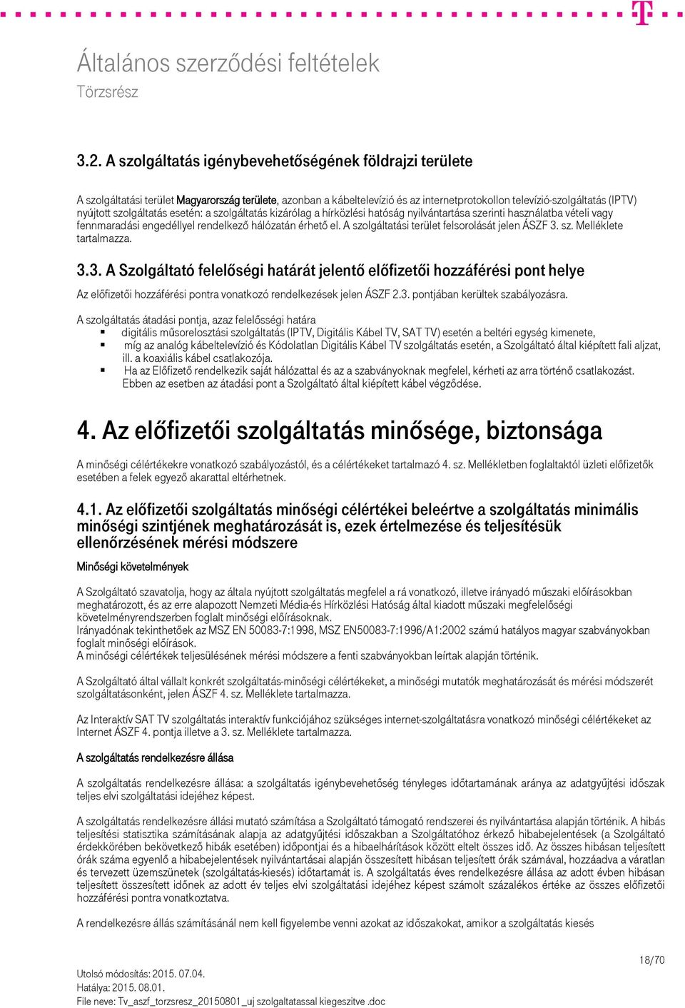 szolgáltatás esetén: a szolgáltatás kizárólag a hírközlési hatóság nyilvántartása szerinti használatba vételi vagy fennmaradási engedéllyel rendelkező hálózatán érhető el.