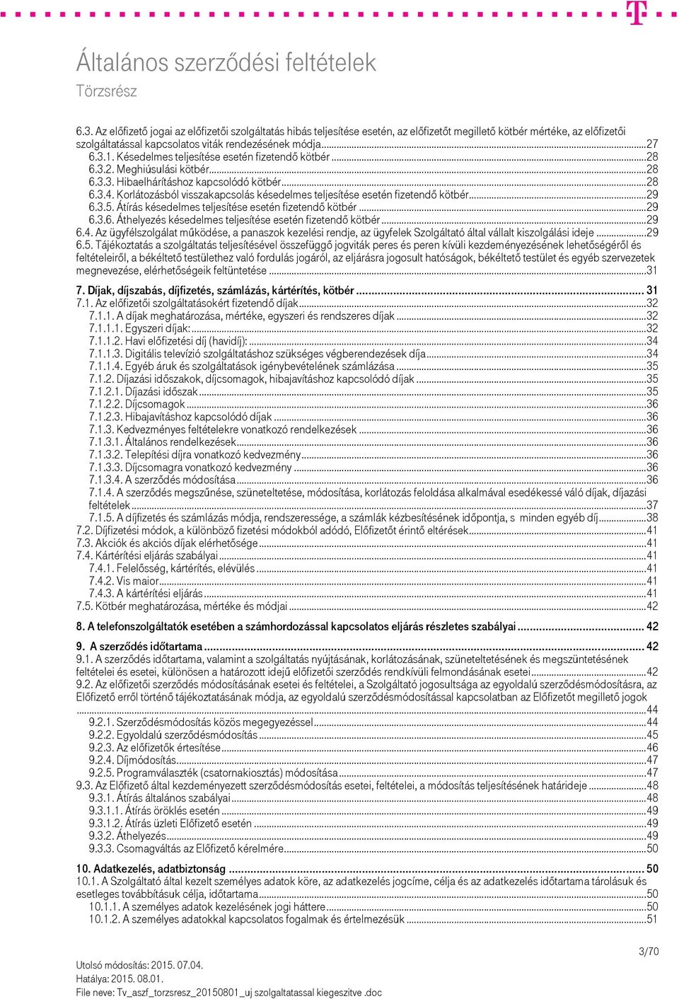 Korlátozásból visszakapcsolás késedelmes teljesítése esetén fizetendő kötbér... 29 6.3.5. Átírás késedelmes teljesítése esetén fizetendő kötbér... 29 6.3.6. Áthelyezés késedelmes teljesítése esetén fizetendő kötbér.