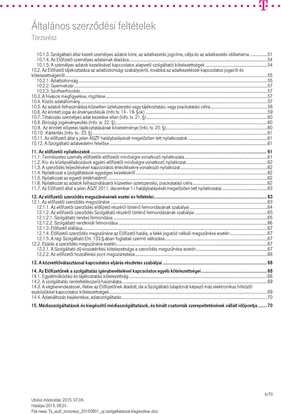 Az Előfizető tájékoztatása az adatbiztonsági szabályokról, továbbá az adatkezeléssel kapcsolatos jogairól és kötelezettségeiről... 55 10.2.1. Adatbiztonság... 55 10.2.2. Gyermekzár... 57 10.2.3.