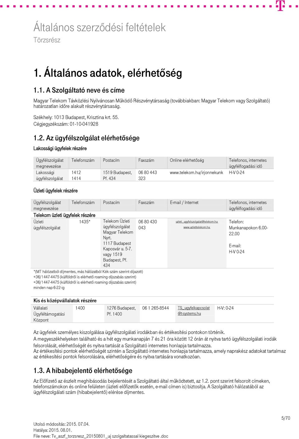 1.2. Az ügyfélszolgálat elérhetősége Lakossági ügyfelek részére Ügyfélszolgálat megnevezése Lakossági ügyfélszolgálat Telefonszám Postacím Faxszám Online elérhetőség Telefonos, internetes