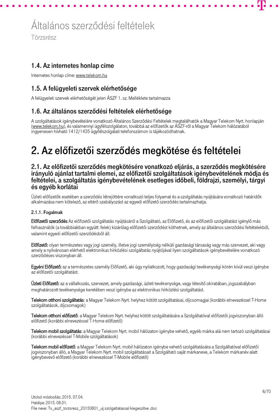 hu), és valamennyi ügyfélszolgálaton, továbbá az előfizetők az ÁSZF-ről a Magyar Telekom hálózatából ingyenesen hívható 1412/1435 ügyfélszolgálati telefonszámon is tájékozódhatnak. 2.