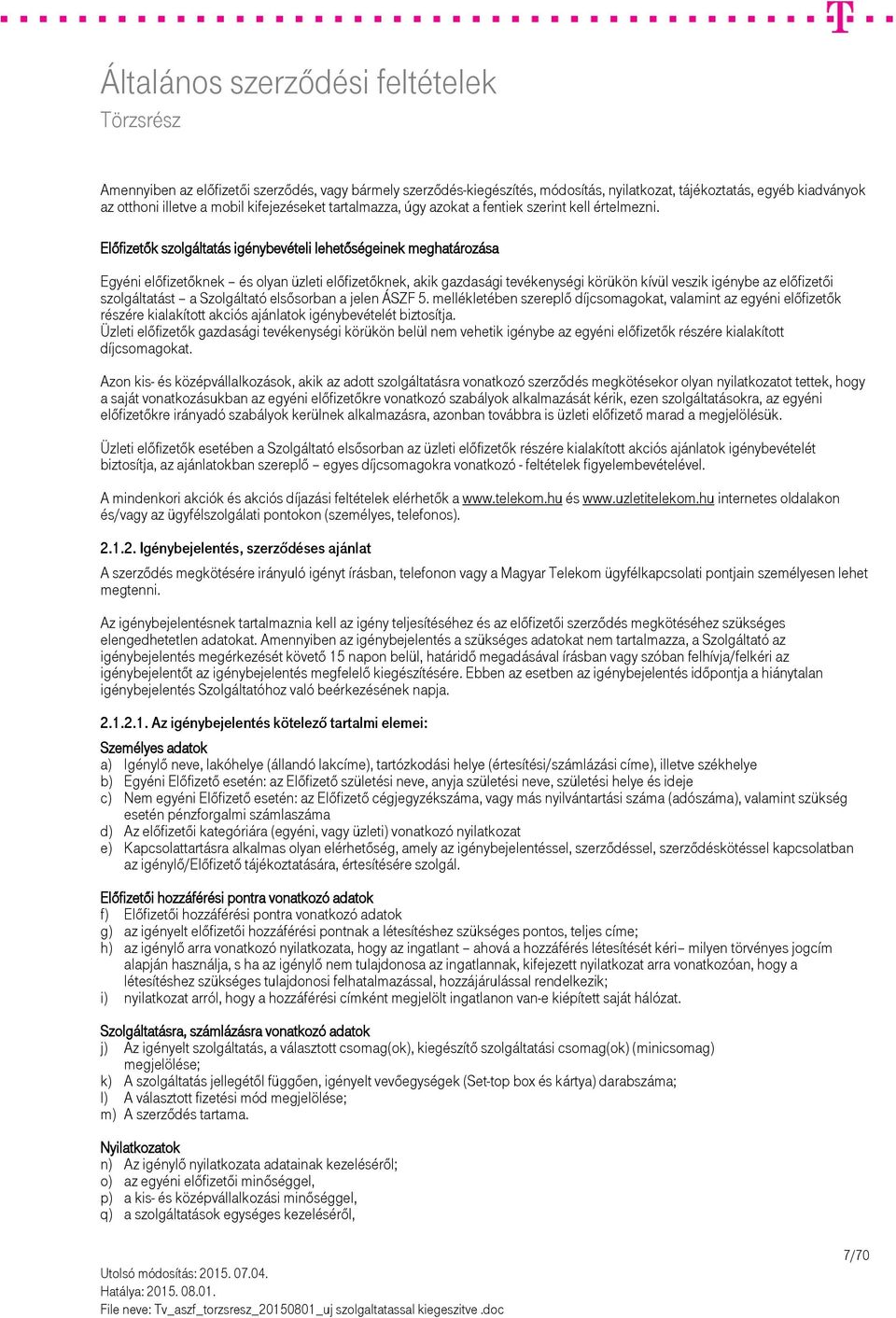 Előfizetők szolgáltatás igénybevételi lehetőségeinek meghatározása Egyéni előfizetőknek és olyan üzleti előfizetőknek, akik gazdasági tevékenységi körükön kívül veszik igénybe az előfizetői