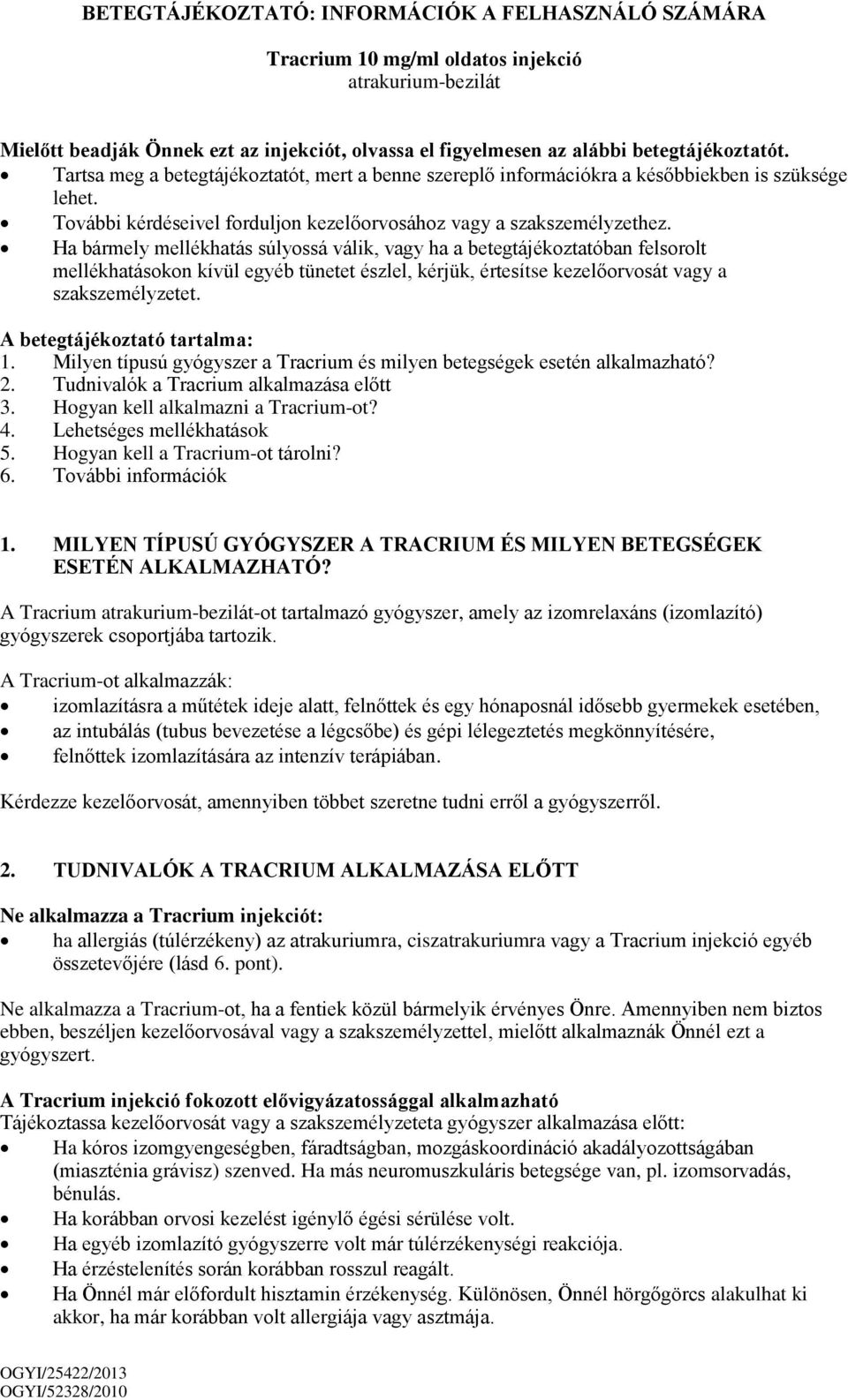 Ha bármely mellékhatás súlyossá válik, vagy ha a betegtájékoztatóban felsorolt mellékhatásokon kívül egyéb tünetet észlel, kérjük, értesítse kezelőorvosát vagy a szakszemélyzetet.