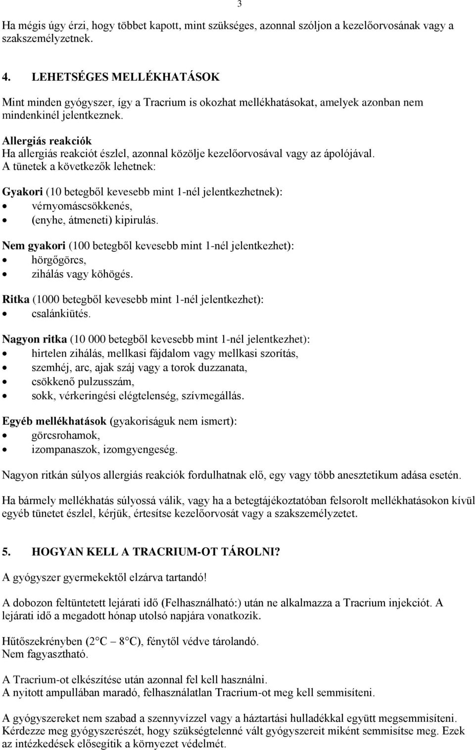 Allergiás reakciók Ha allergiás reakciót észlel, azonnal közölje kezelőorvosával vagy az ápolójával.