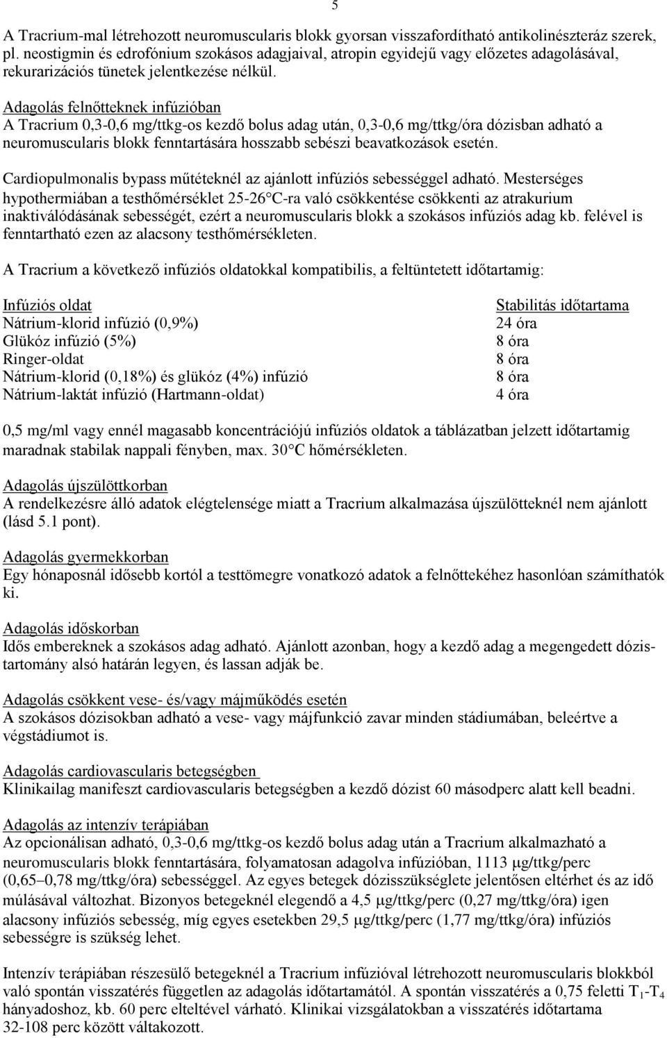 Adagolás felnőtteknek infúzióban A Tracrium 0,3-0,6 mg/ttkg-os kezdő bolus adag után, 0,3-0,6 mg/ttkg/óra dózisban adható a neuromuscularis blokk fenntartására hosszabb sebészi beavatkozások esetén.