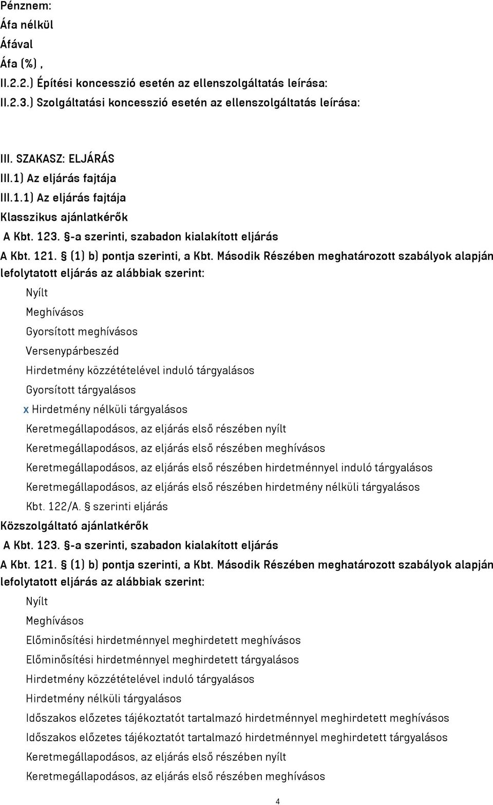 Második Részében meghatározott szabályok alapján lefolytatott eljárás az alábbiak szerint: Nyílt Meghívásos Gyorsított meghívásos Versenypárbeszéd Hirdetmény közzétételével induló tárgyalásos