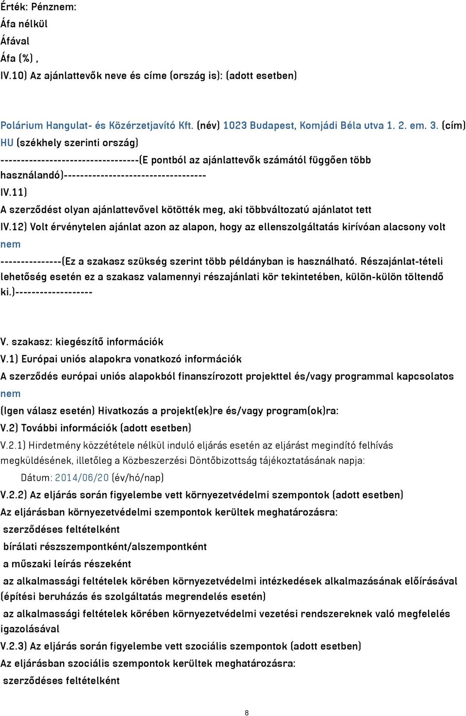 11) A szerződést olyan ajánlattevővel kötötték meg, aki többváltozatú ajánlatot tett IV.
