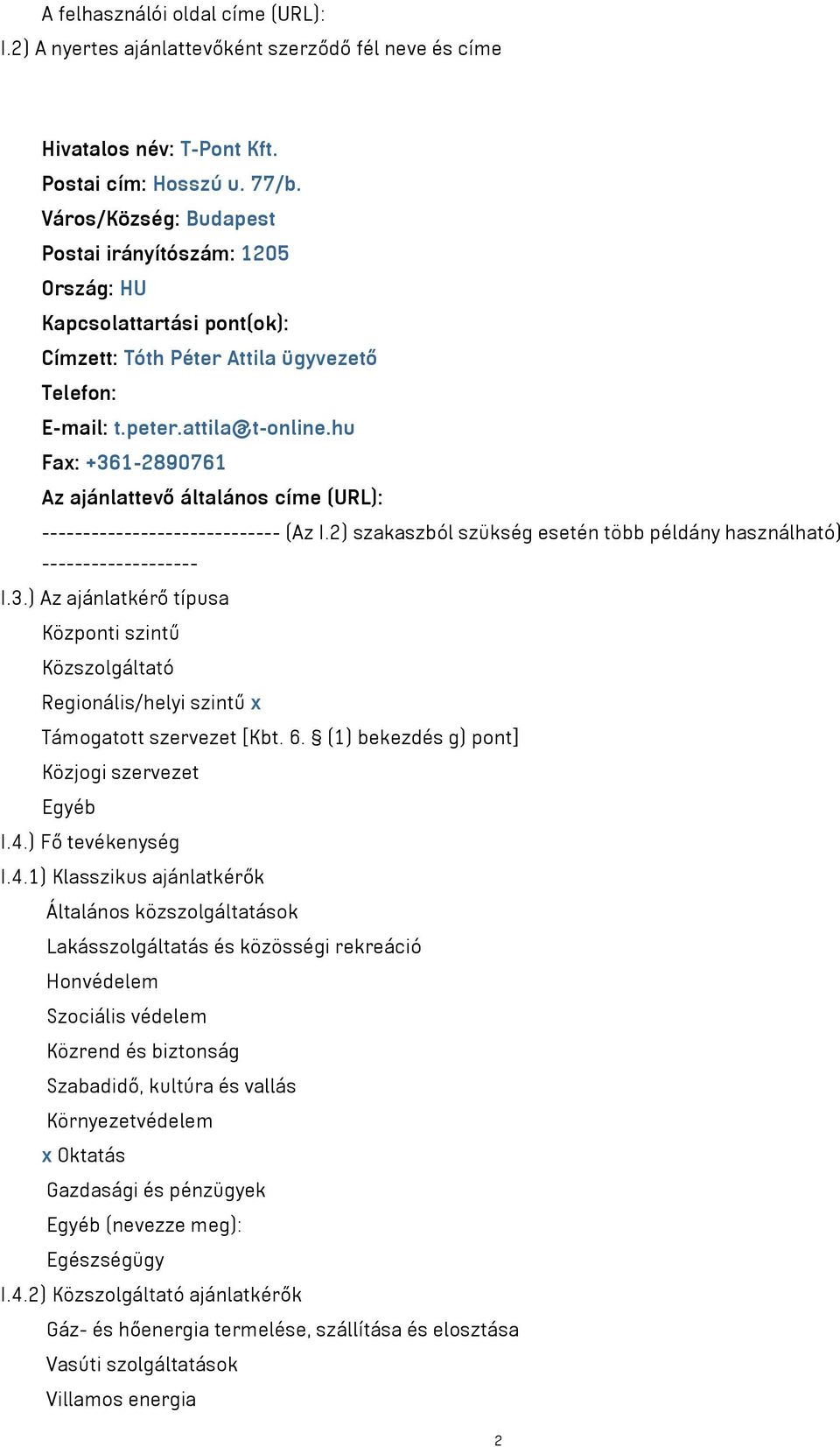 hu Fax: +361-2890761 Az ajánlattevő általános címe (URL): ----------------------------- (Az I.2) szakaszból szükség esetén több példány használható) ------------------- I.3.) Az ajánlatkérő típusa Központi szintű Közszolgáltató Regionális/helyi szintű x Támogatott szervezet [Kbt.