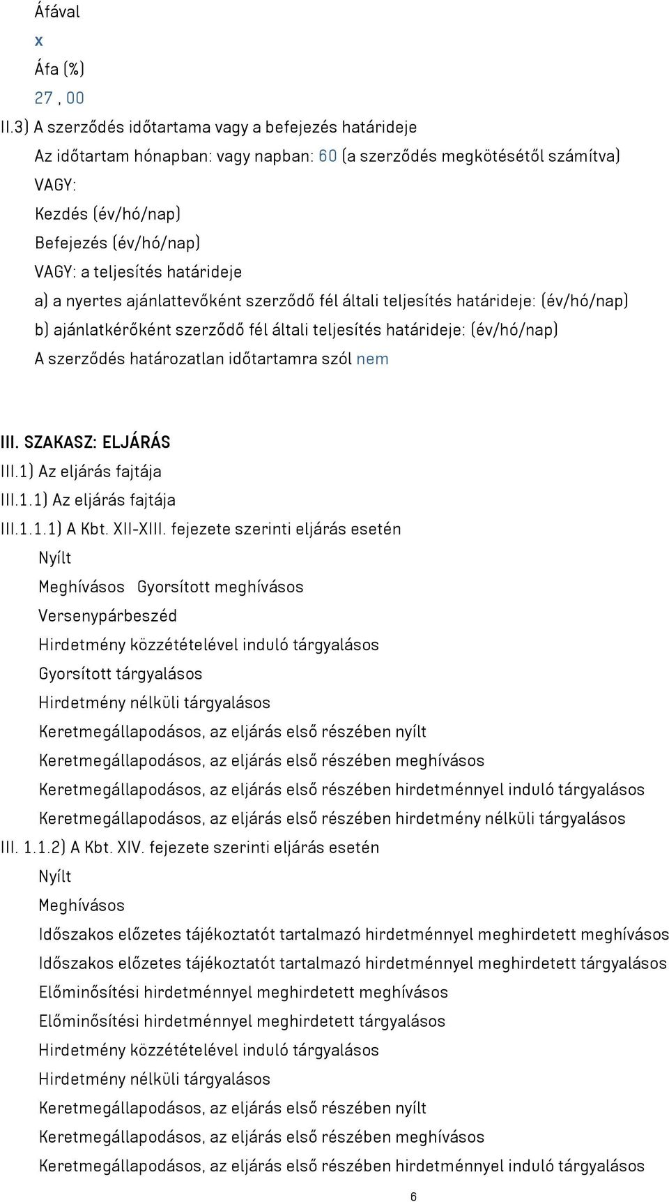 határideje a) a nyertes ajánlattevőként szerződő fél általi teljesítés határideje: (év/hó/nap) b) ajánlatkérőként szerződő fél általi teljesítés határideje: (év/hó/nap) A szerződés határozatlan